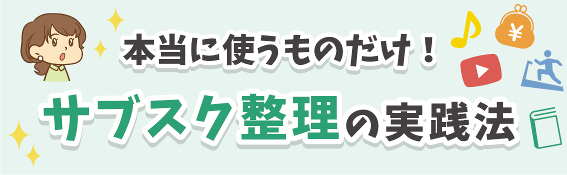 本当に使うものだけ！サブスク整理の実践法