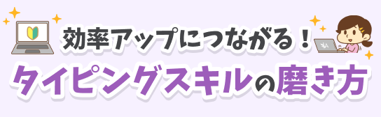 効率アップにつながる！タイピングスキルの磨き方